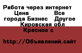 Работа через интернет › Цена ­ 20 000 - Все города Бизнес » Другое   . Кировская обл.,Красное с.